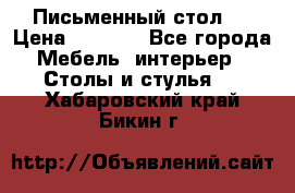 Письменный стол ! › Цена ­ 3 000 - Все города Мебель, интерьер » Столы и стулья   . Хабаровский край,Бикин г.